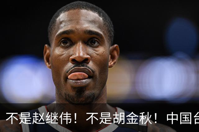 不是赵继伟！不是胡金秋！中国台北主帅盛赞1小将，将来是核心