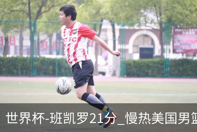 世界杯-班凯罗21分 慢热美国男篮大胜新西兰