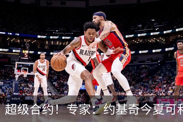 超级合约！专家：约基奇今夏可和掘金签3年2.14亿或4年2.78亿合同